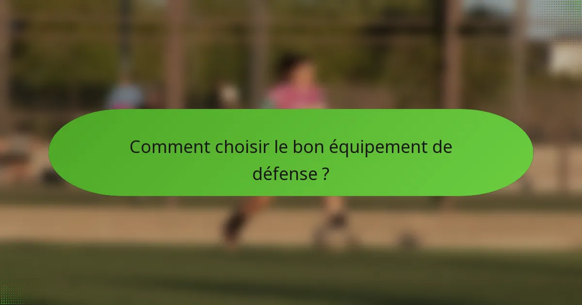 Comment choisir le bon équipement de défense ?