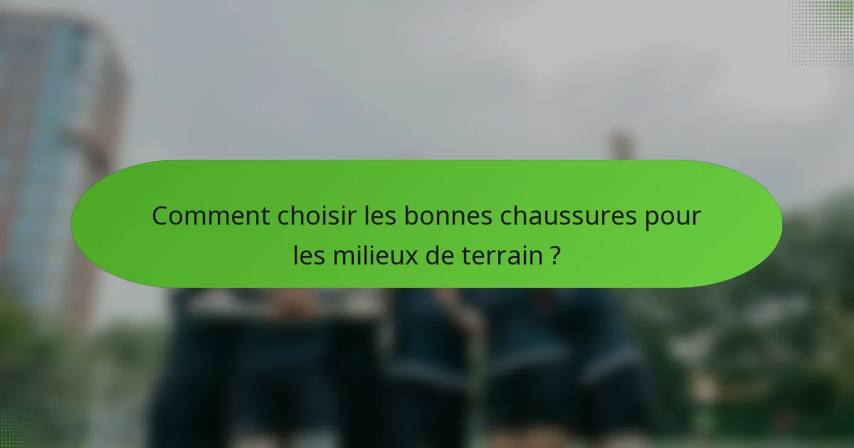 Comment choisir les bonnes chaussures pour les milieux de terrain ?