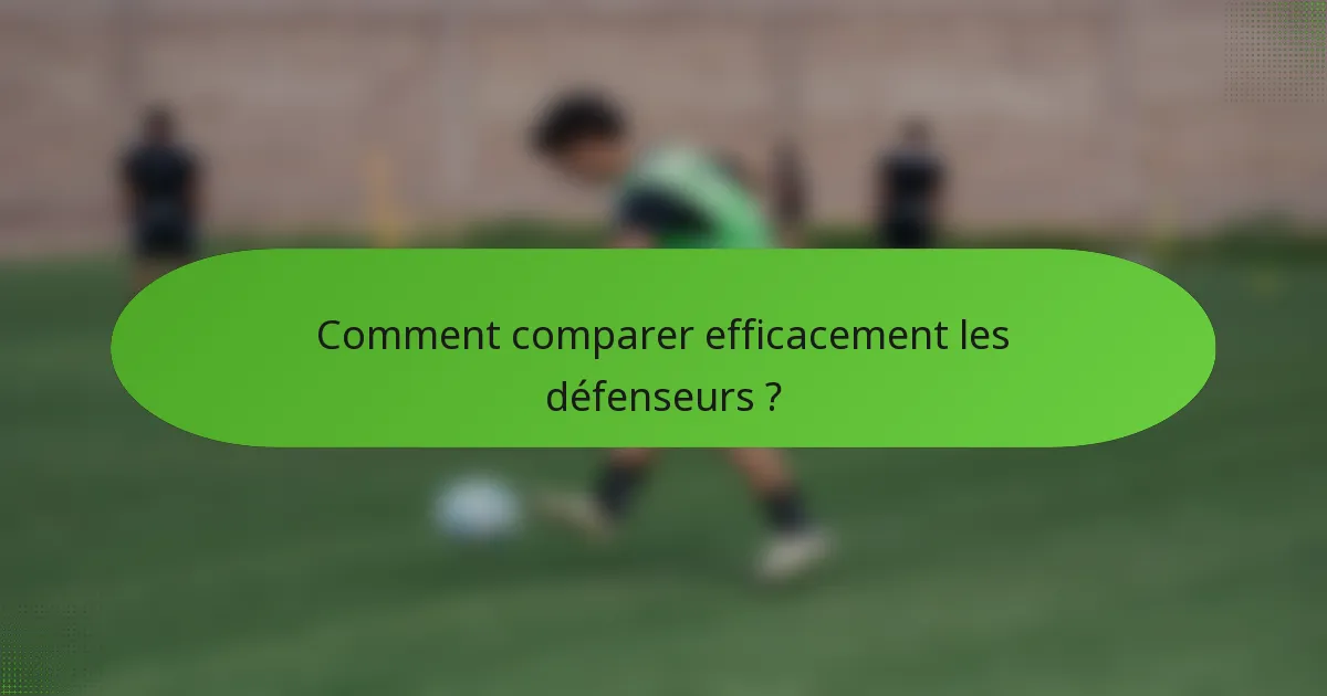 Comment comparer efficacement les défenseurs ?