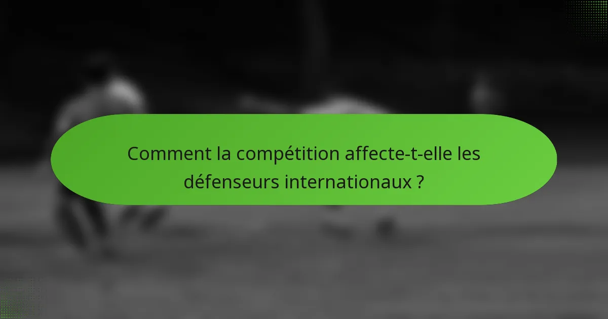 Comment la compétition affecte-t-elle les défenseurs internationaux ?