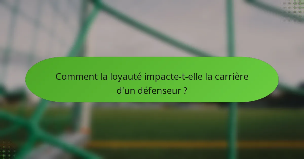 Comment la loyauté impacte-t-elle la carrière d'un défenseur ?