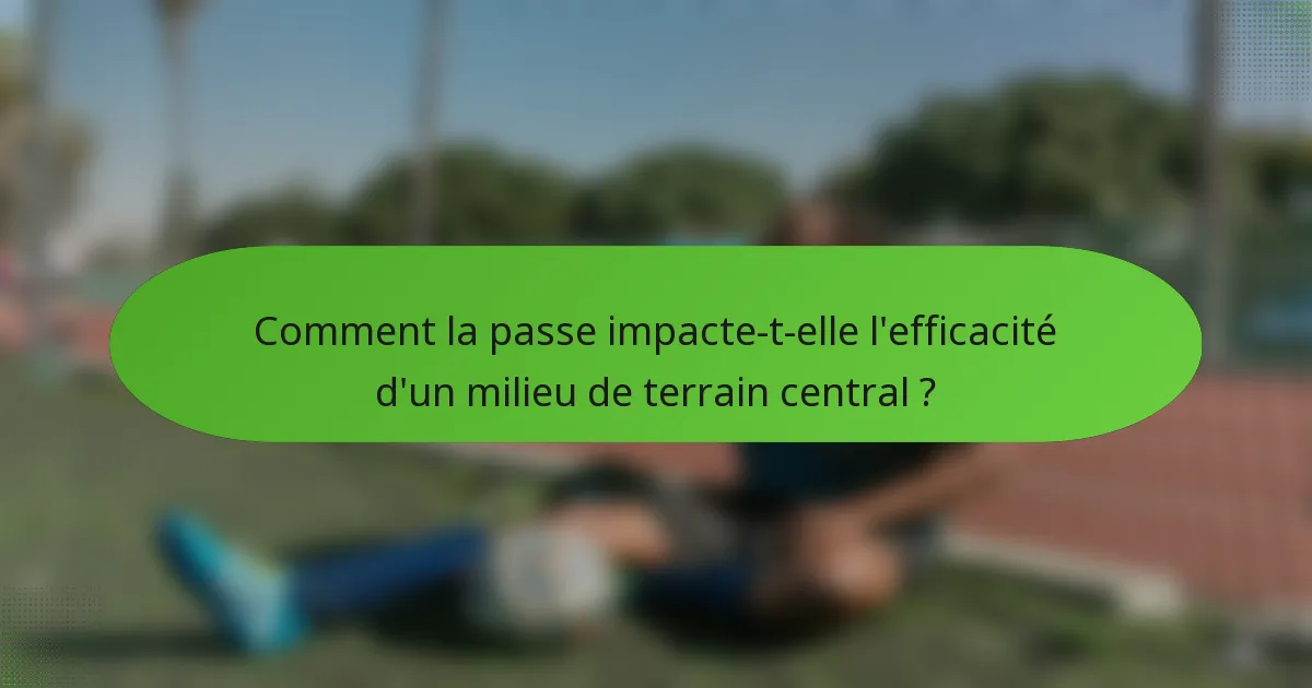 Comment la passe impacte-t-elle l'efficacité d'un milieu de terrain central ?