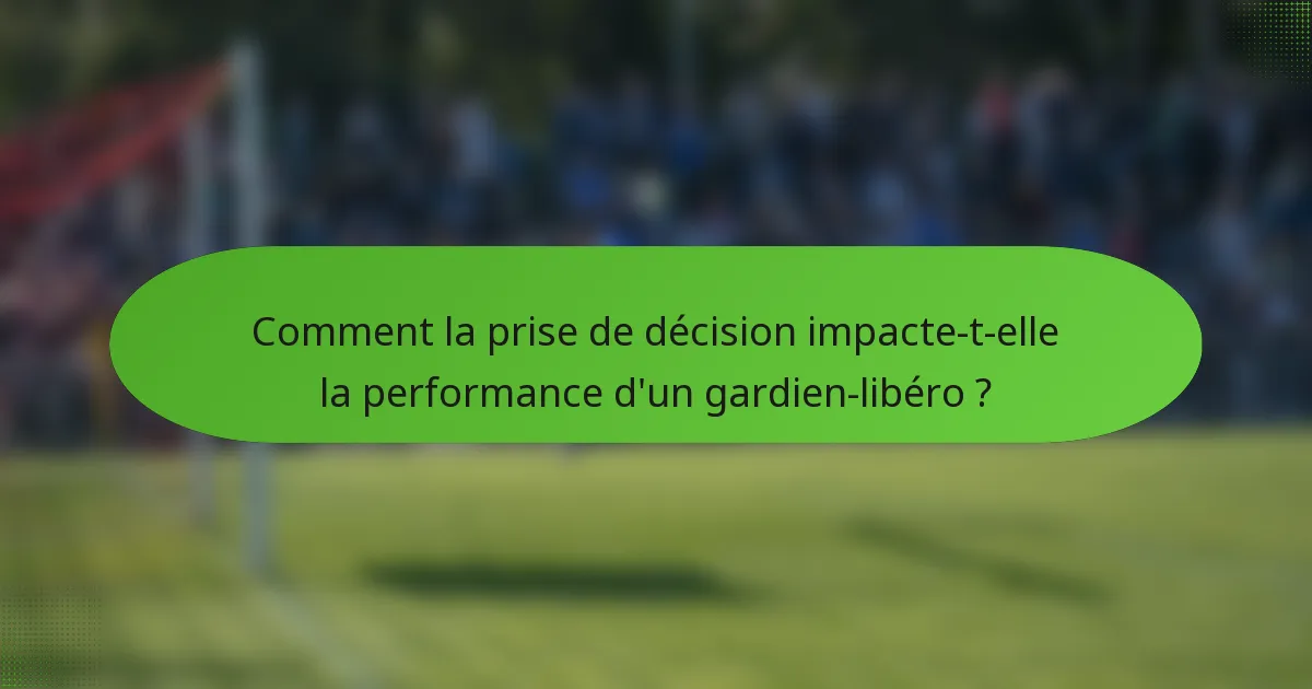 Comment la prise de décision impacte-t-elle la performance d'un gardien-libéro ?