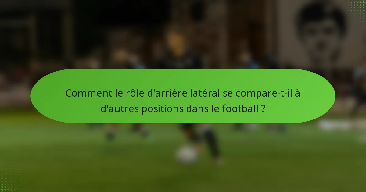 Comment le rôle d'arrière latéral se compare-t-il à d'autres positions dans le football ?