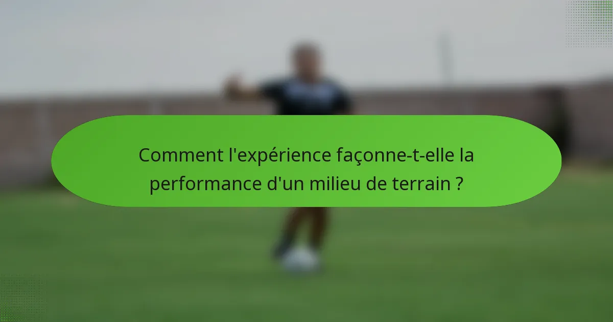 Comment l'expérience façonne-t-elle la performance d'un milieu de terrain ?