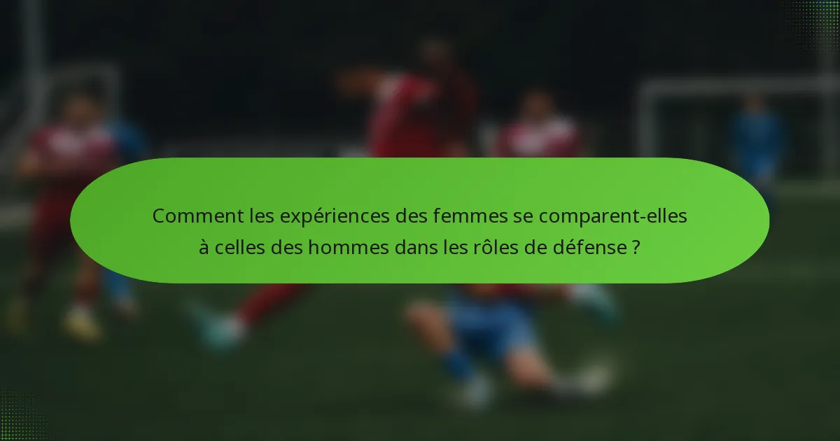Comment les expériences des femmes se comparent-elles à celles des hommes dans les rôles de défense ?