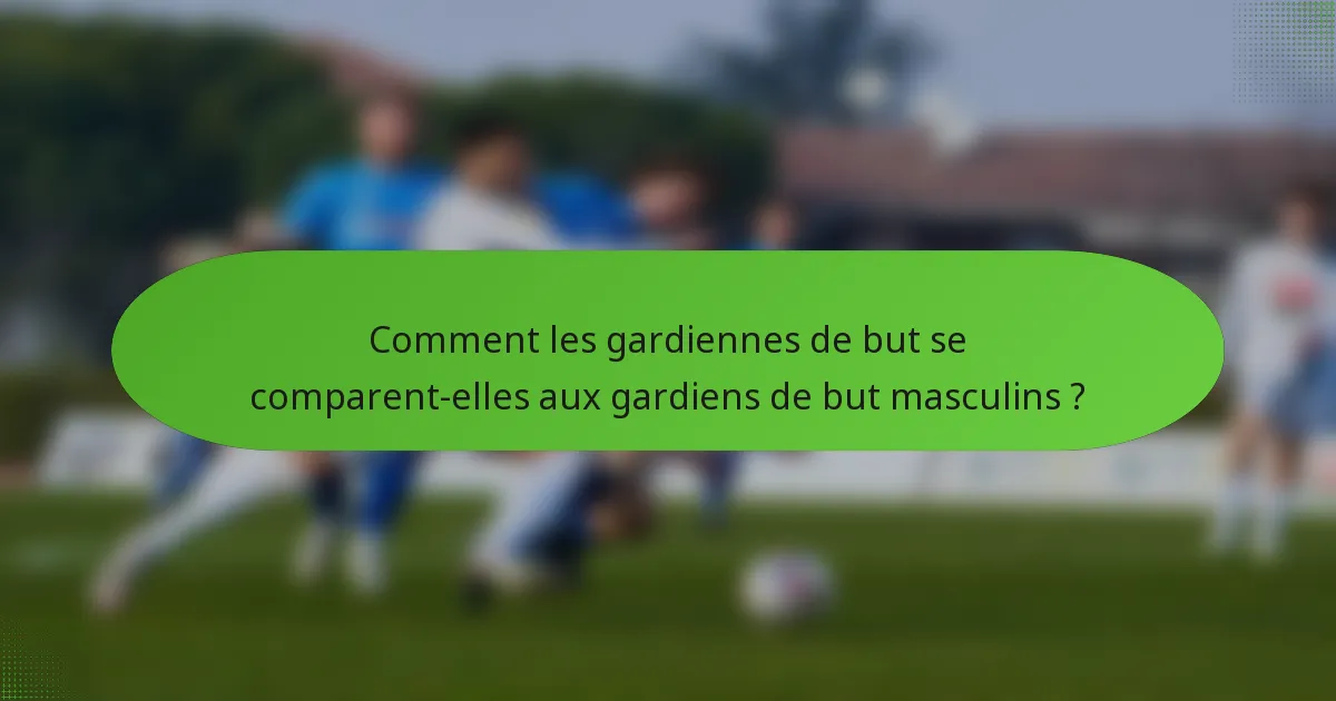 Comment les gardiennes de but se comparent-elles aux gardiens de but masculins ?