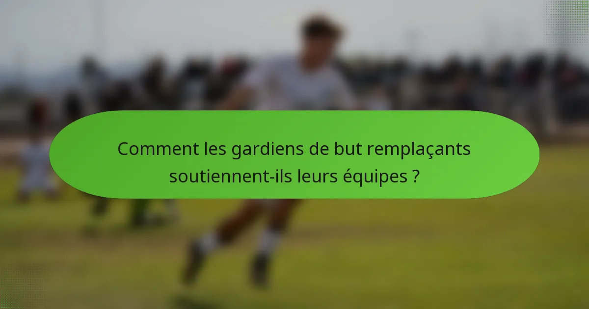 Comment les gardiens de but remplaçants soutiennent-ils leurs équipes ?