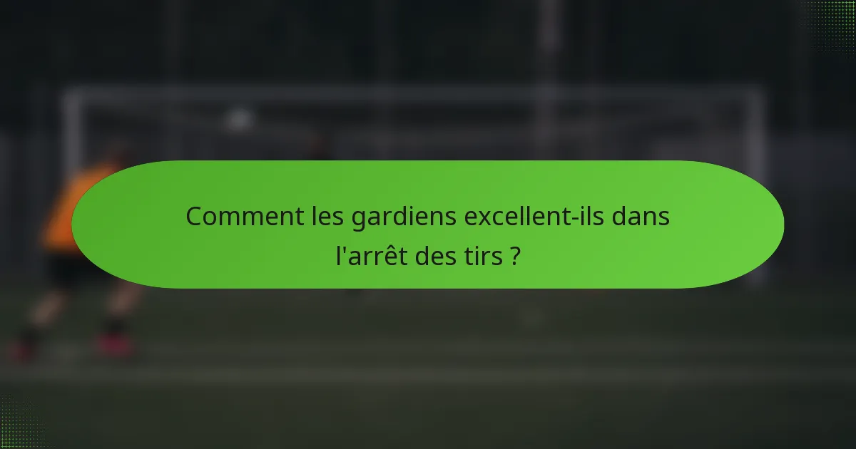 Comment les gardiens excellent-ils dans l'arrêt des tirs ?