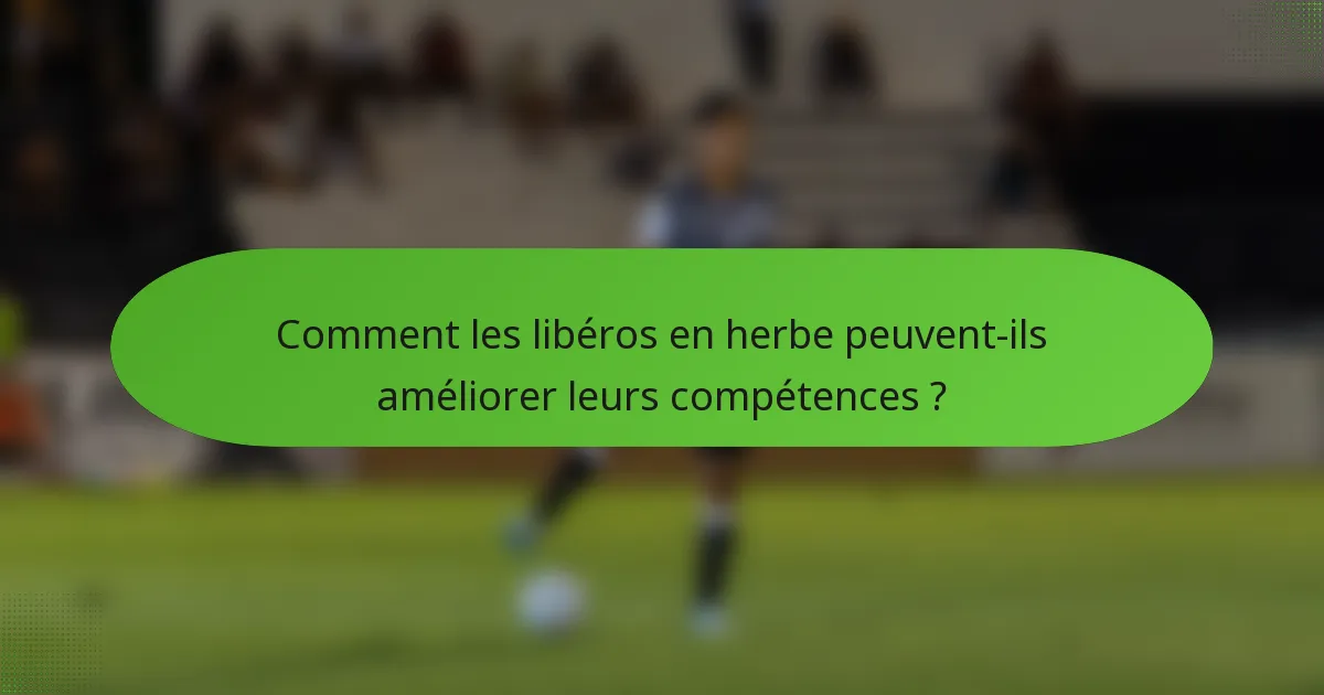 Comment les libéros en herbe peuvent-ils améliorer leurs compétences ?