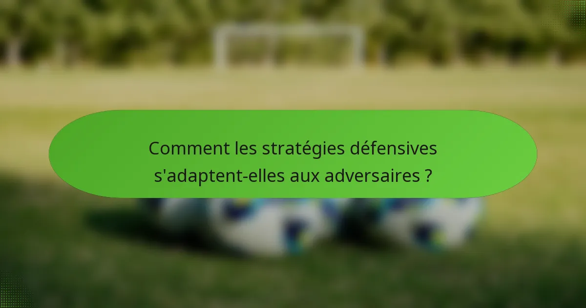 Comment les stratégies défensives s'adaptent-elles aux adversaires ?