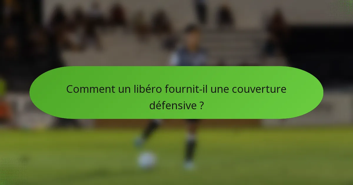 Comment un libéro fournit-il une couverture défensive ?