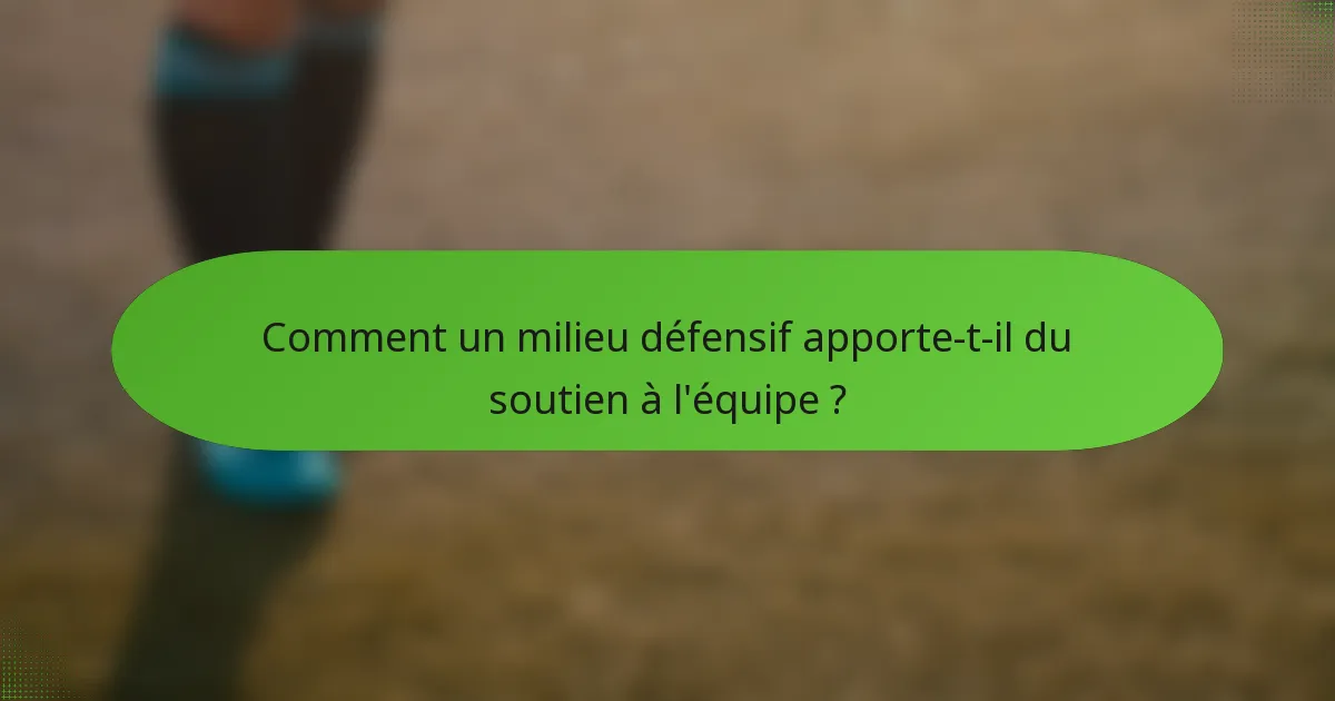 Comment un milieu défensif apporte-t-il du soutien à l'équipe ?