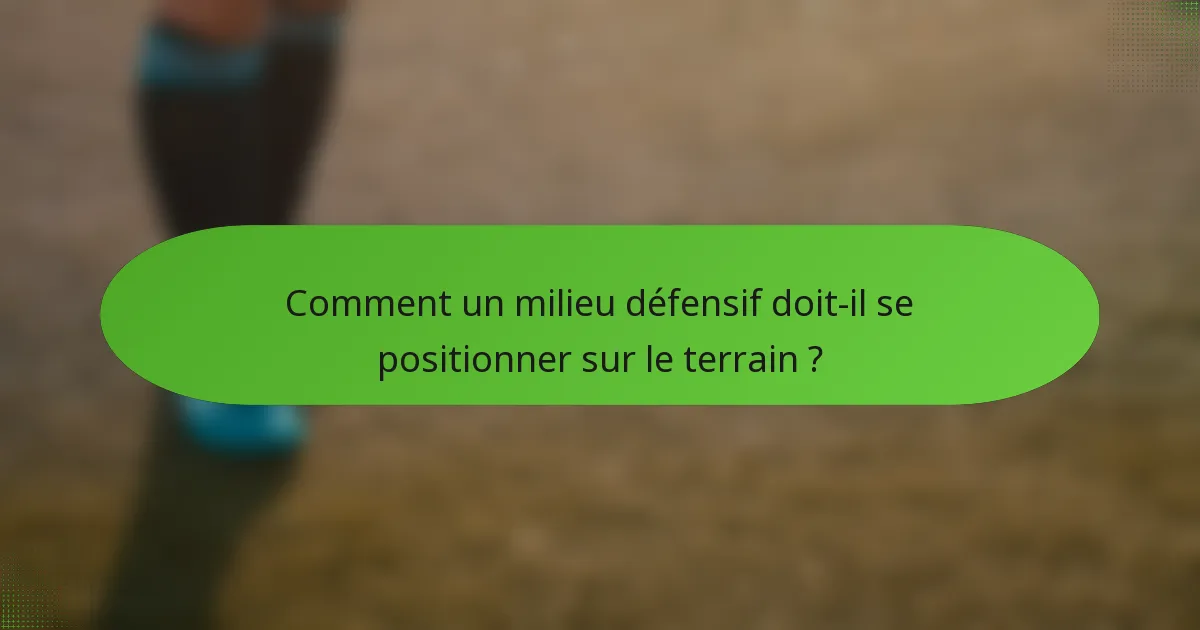 Comment un milieu défensif doit-il se positionner sur le terrain ?