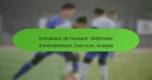 Entraîneur de Forward : Méthodes d’entraînement, Exercices, Analyse