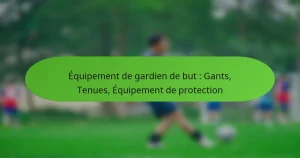 featured-image-equipement-de-gardien-de-but-gants-tenues-equipement-de-protection
