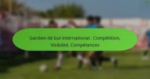 featured-image-gardien-de-but-international-competition-visibilite-competences