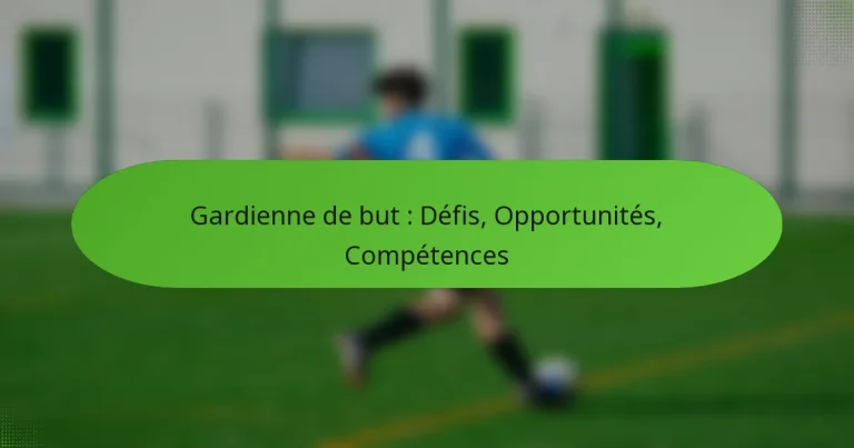 featured-image-gardienne-de-but-defis-opportunites-competences