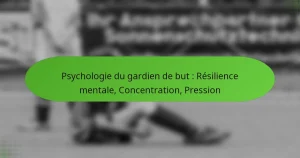 featured-image-psychologie-du-gardien-de-but-resilience-mentale-concentration-pression