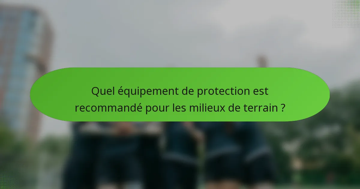 Quel équipement de protection est recommandé pour les milieux de terrain ?