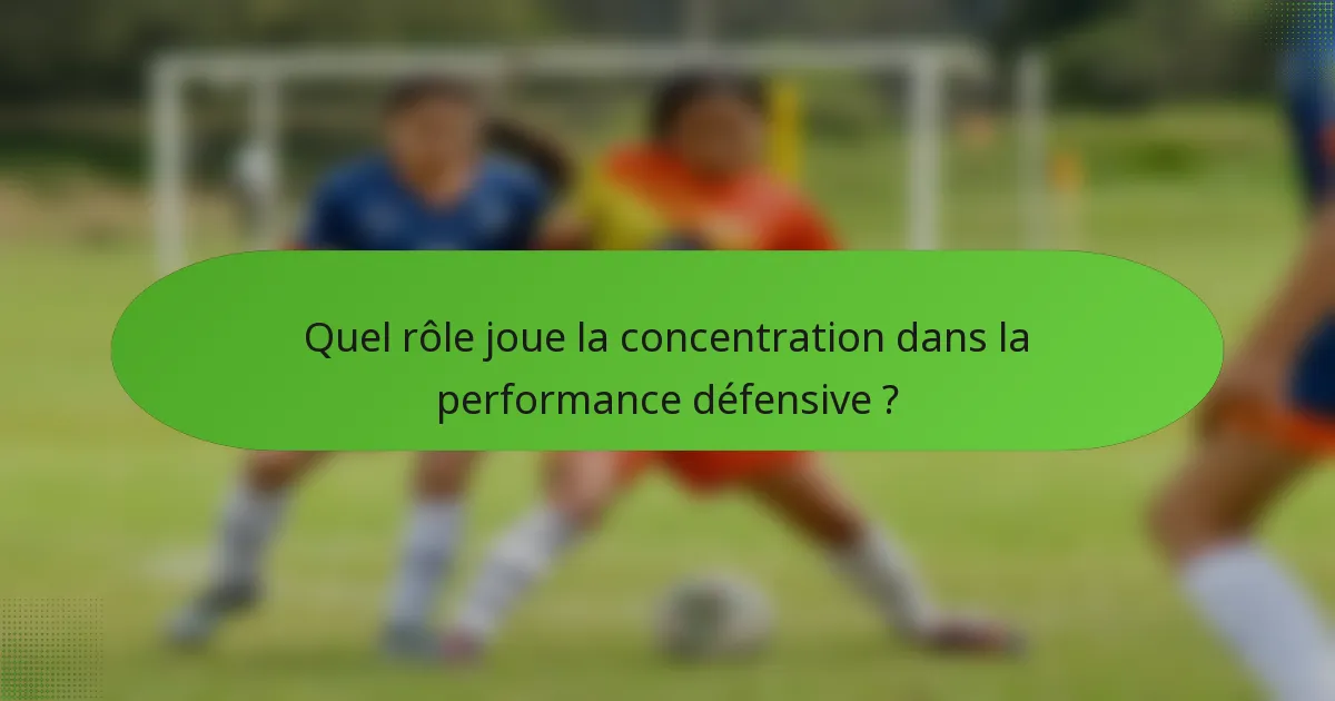 Quel rôle joue la concentration dans la performance défensive ?