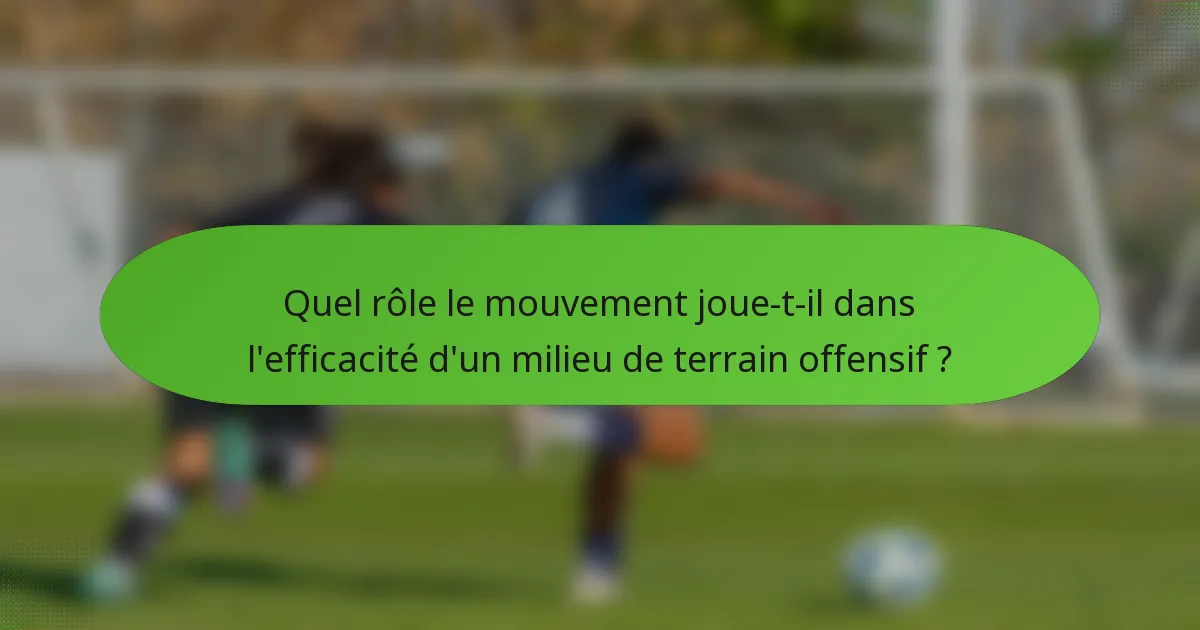 Quel rôle le mouvement joue-t-il dans l'efficacité d'un milieu de terrain offensif ?
