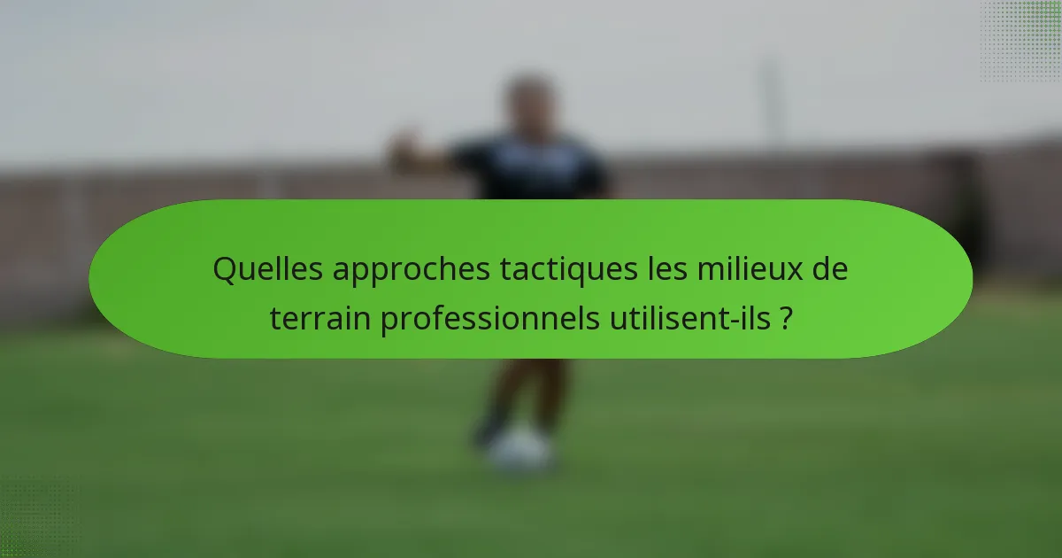 Quelles approches tactiques les milieux de terrain professionnels utilisent-ils ?