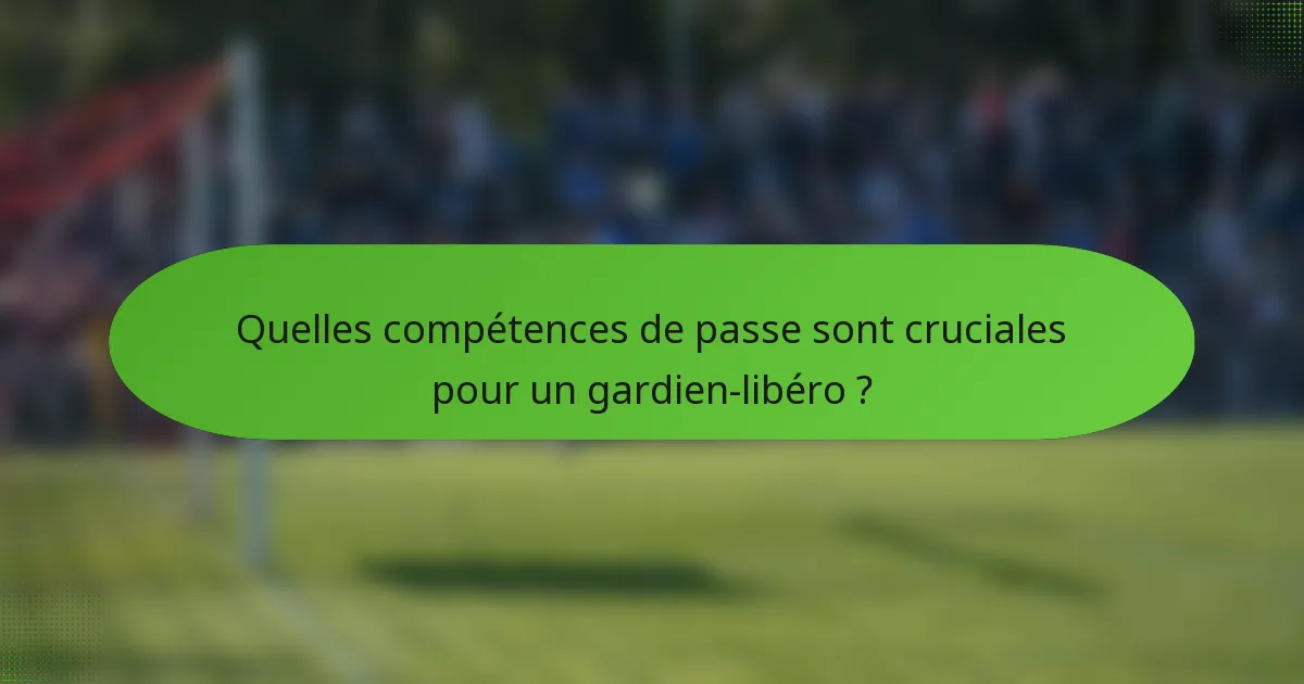 Quelles compétences de passe sont cruciales pour un gardien-libéro ?