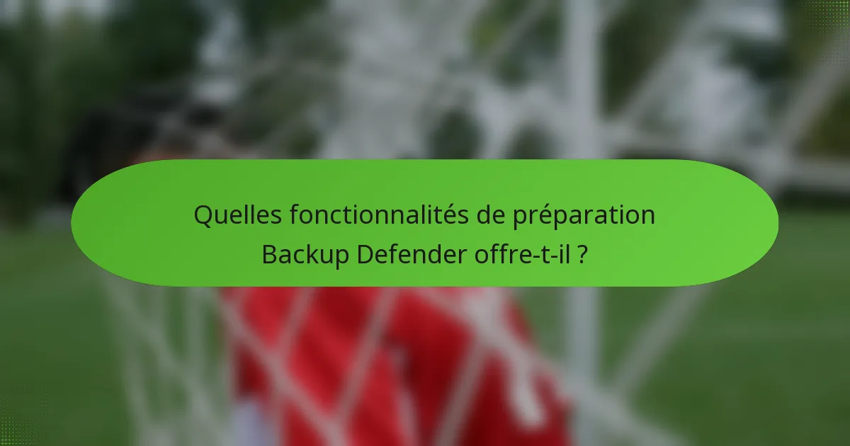 Quelles fonctionnalités de préparation Backup Defender offre-t-il ?