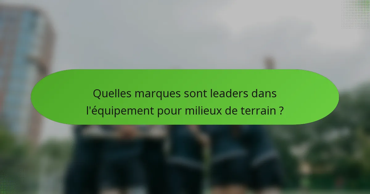 Quelles marques sont leaders dans l'équipement pour milieux de terrain ?
