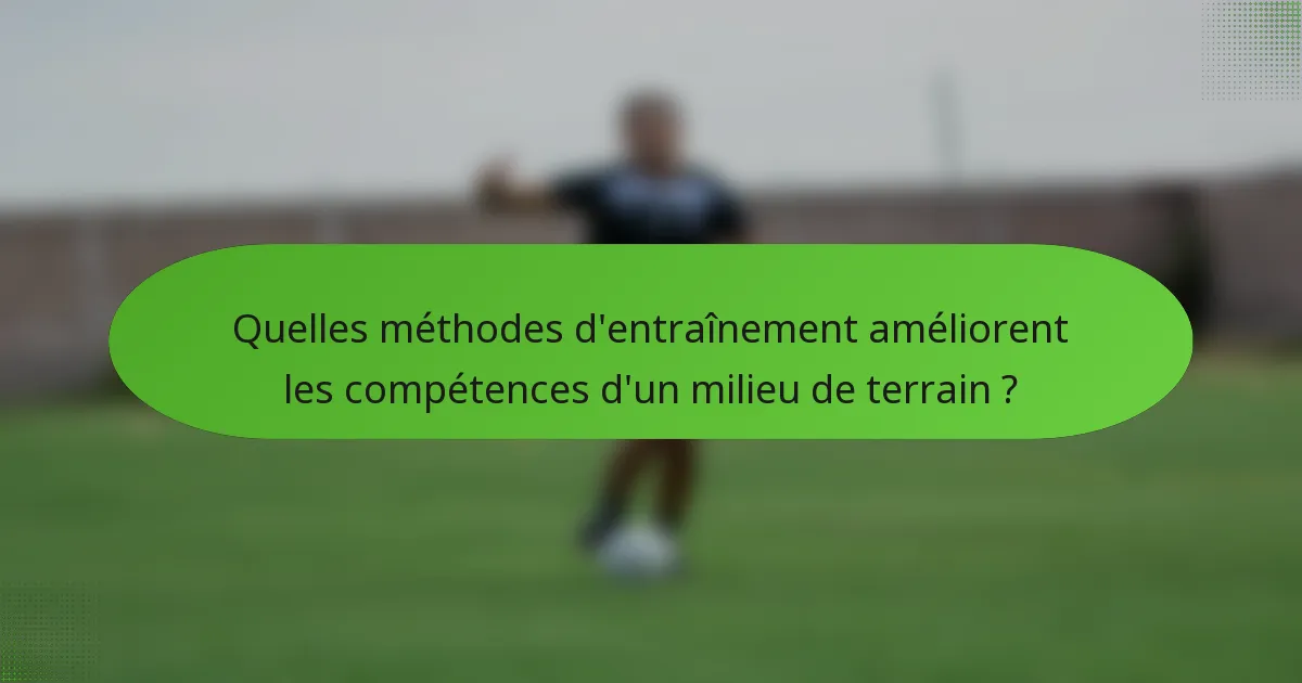 Quelles méthodes d'entraînement améliorent les compétences d'un milieu de terrain ?