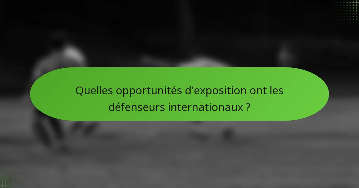Quelles opportunités d'exposition ont les défenseurs internationaux ?