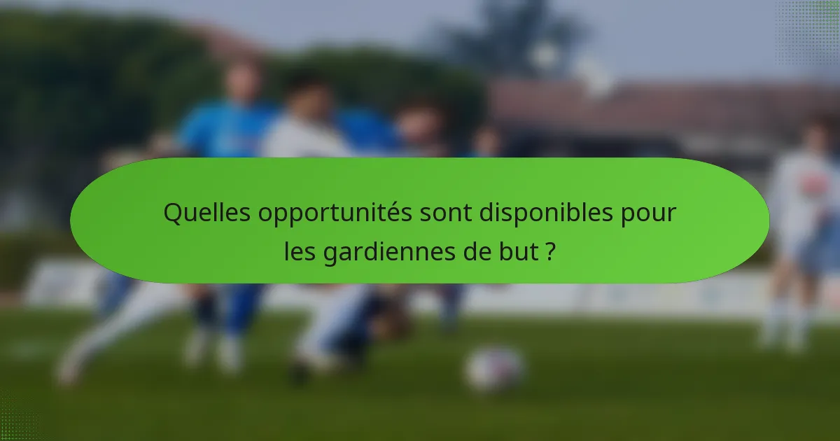 Quelles opportunités sont disponibles pour les gardiennes de but ?