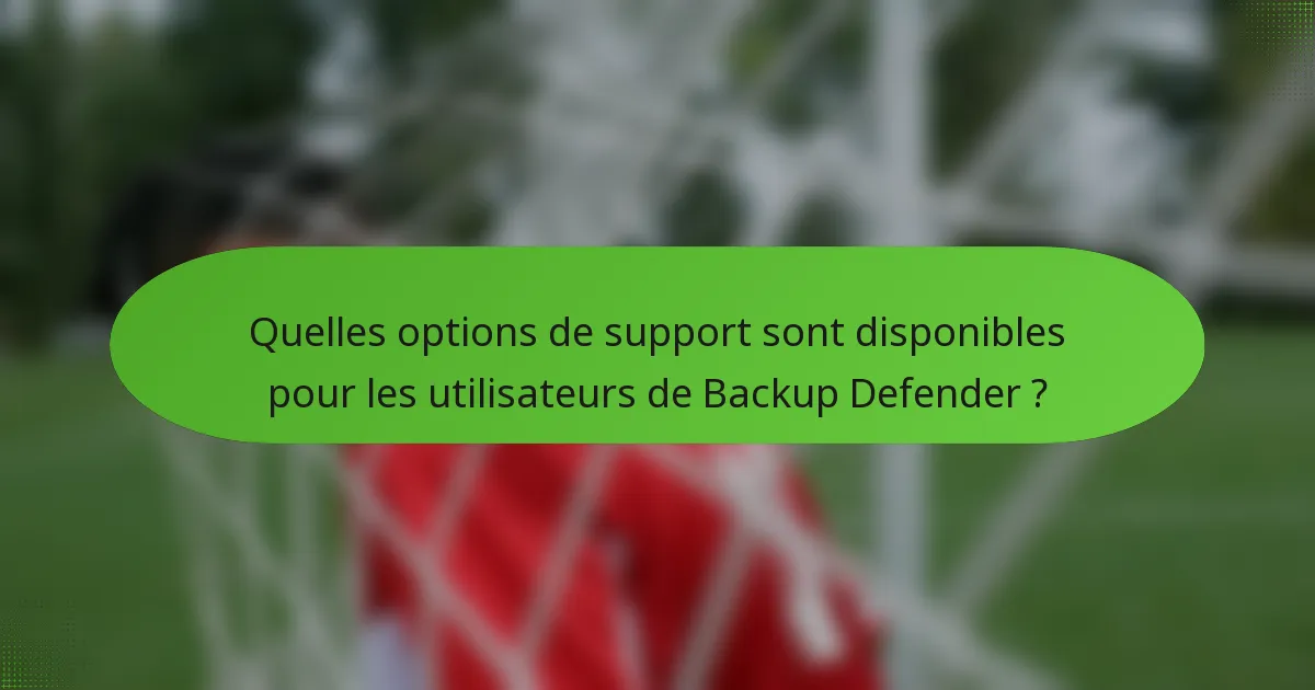 Quelles options de support sont disponibles pour les utilisateurs de Backup Defender ?