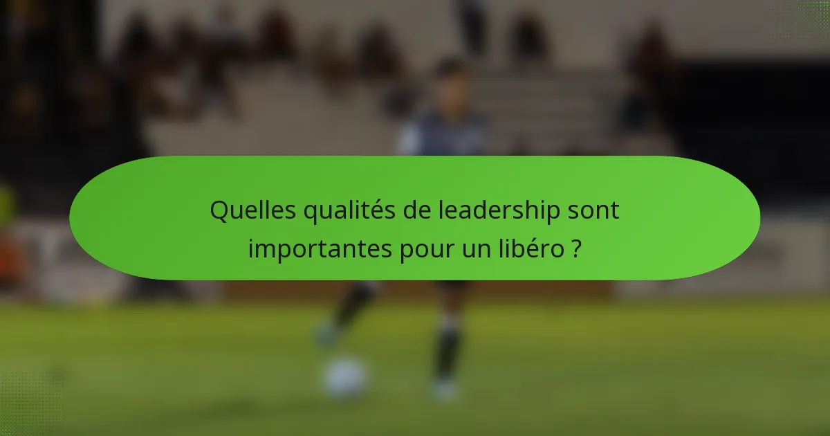 Quelles qualités de leadership sont importantes pour un libéro ?