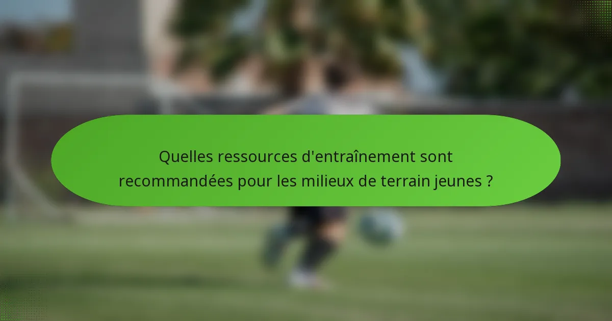 Quelles ressources d'entraînement sont recommandées pour les milieux de terrain jeunes ?