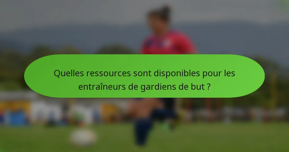 Quelles ressources sont disponibles pour les entraîneurs de gardiens de but ?