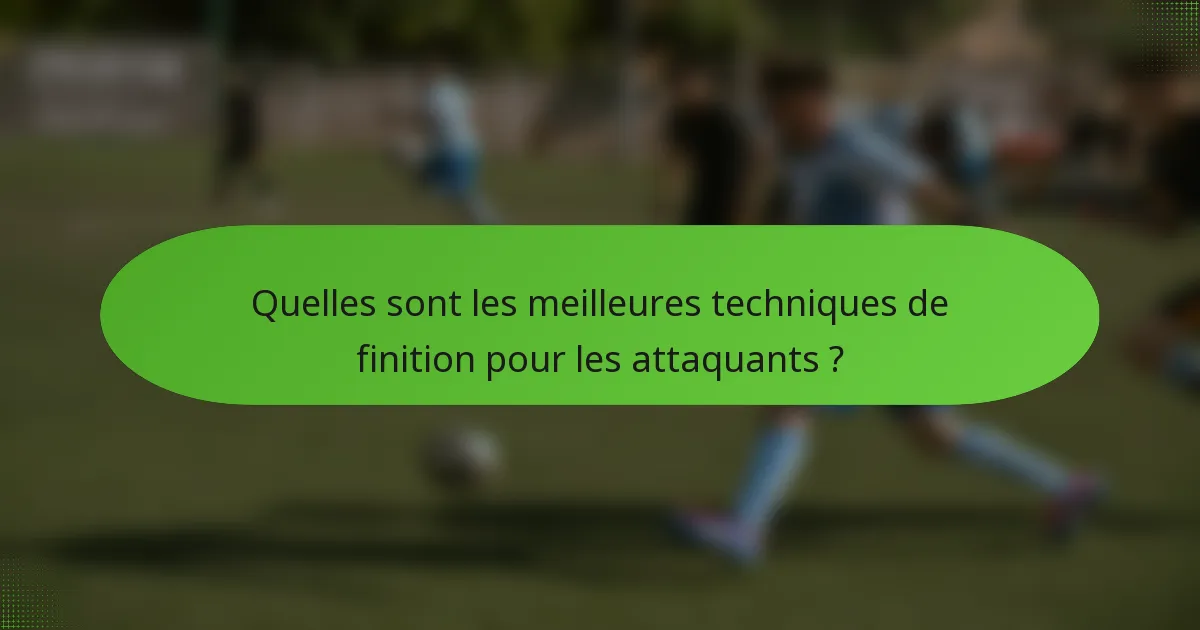 Quelles sont les meilleures techniques de finition pour les attaquants ?