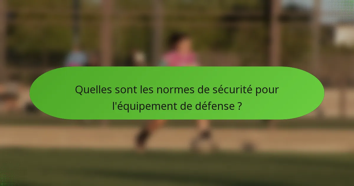 Quelles sont les normes de sécurité pour l'équipement de défense ?