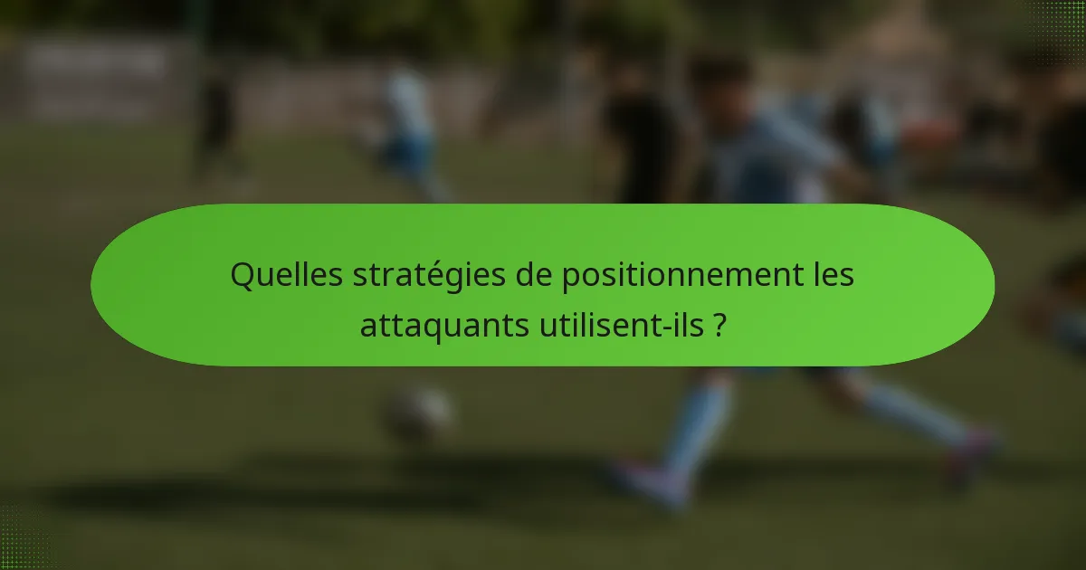 Quelles stratégies de positionnement les attaquants utilisent-ils ?