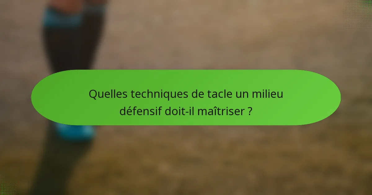 Quelles techniques de tacle un milieu défensif doit-il maîtriser ?