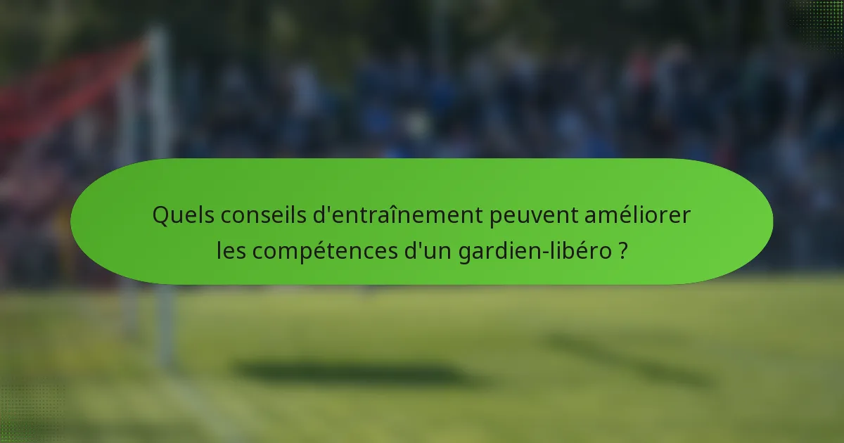 Quels conseils d'entraînement peuvent améliorer les compétences d'un gardien-libéro ?