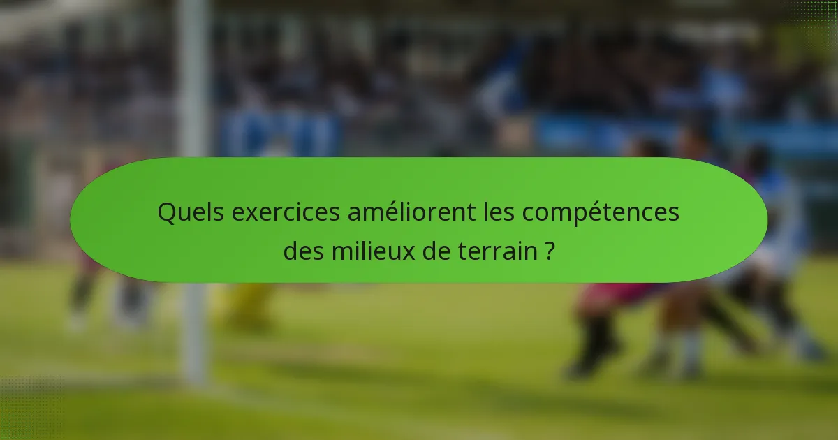 Quels exercices améliorent les compétences des milieux de terrain ?