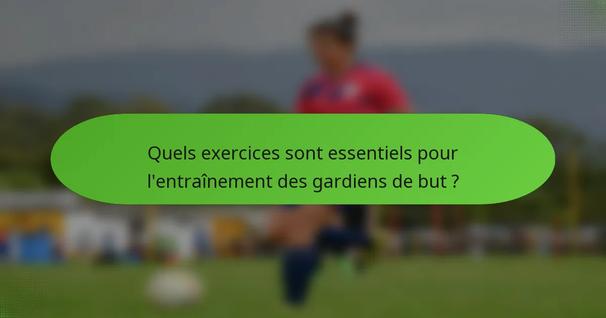 Quels exercices sont essentiels pour l'entraînement des gardiens de but ?