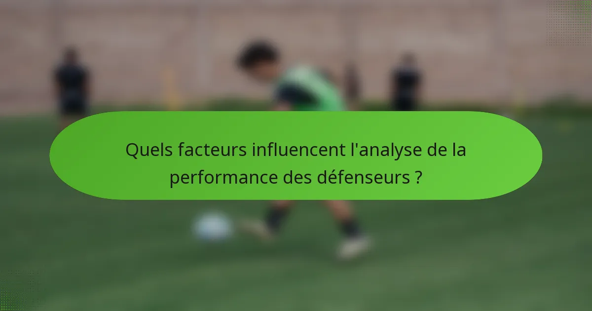 Quels facteurs influencent l'analyse de la performance des défenseurs ?