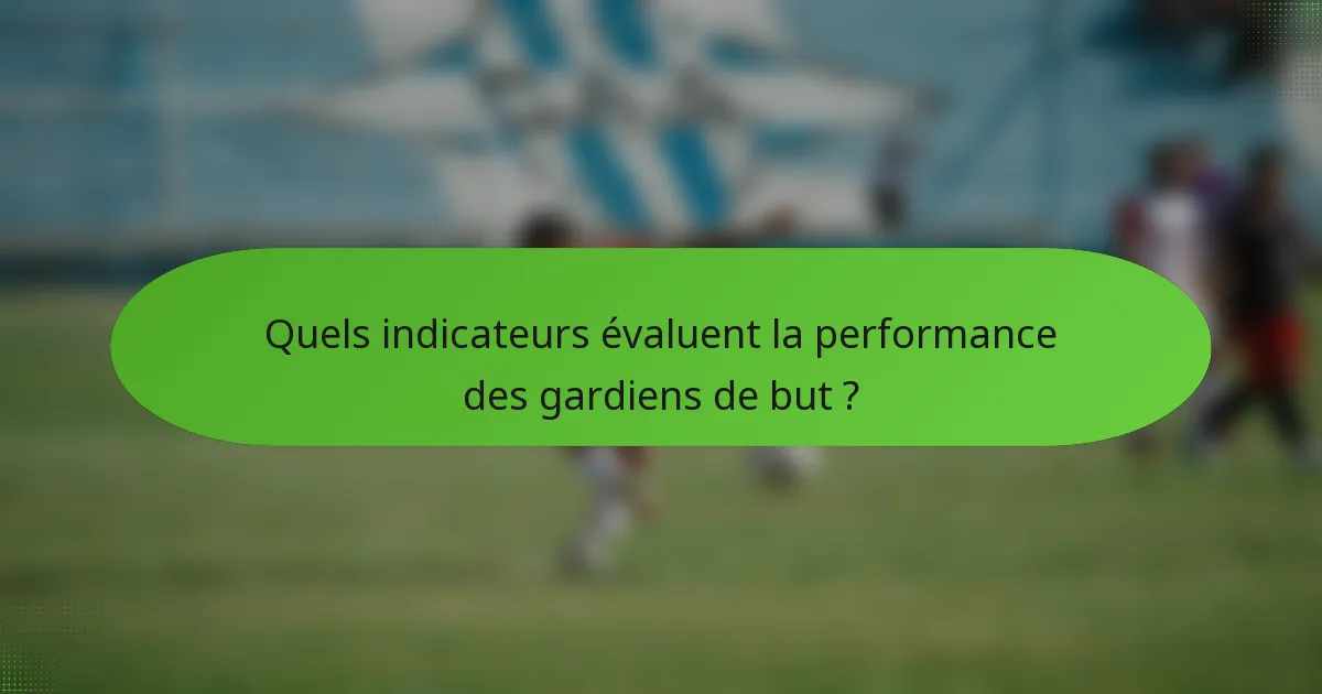 Quels indicateurs évaluent la performance des gardiens de but ?