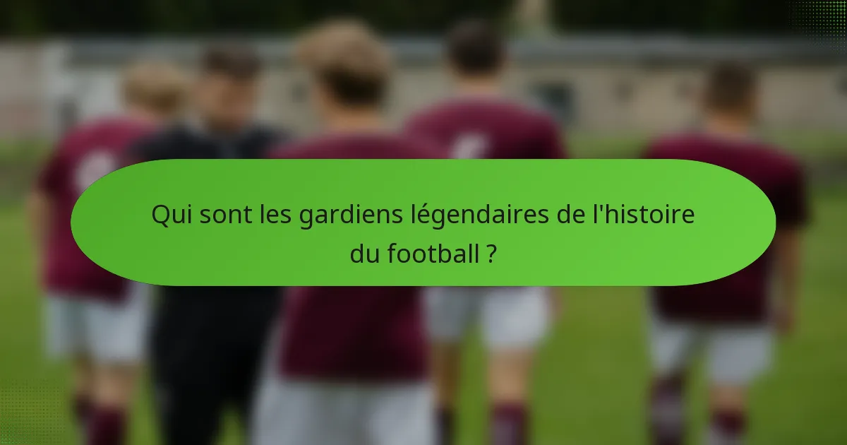 Qui sont les gardiens légendaires de l'histoire du football ?